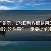 我做了张表：17c日韩界面易用怎么选更稳？这件事你一定要提前知道